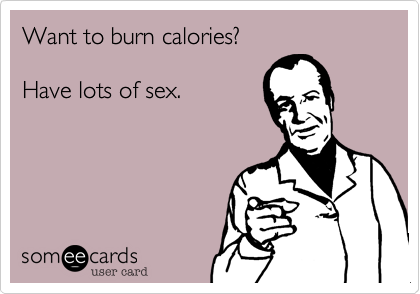 Want to burn calories?

Have lots of sex.