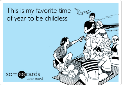 This is my favorite time 
of year to be childless. 