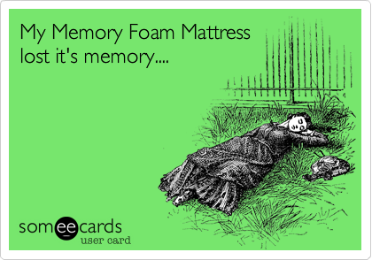 My Memory Foam Mattress
lost it's memory....