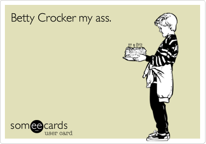 Betty Crocker my ass.