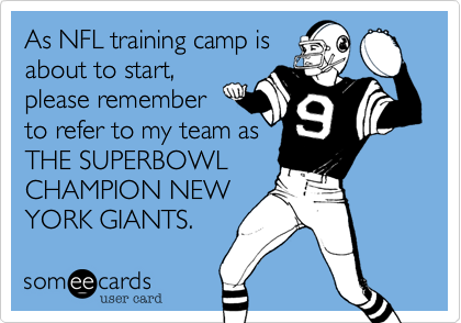 As NFL training camp is
about to start,
please remember 
to refer to my team as
THE SUPERBOWL
CHAMPION NEW
YORK GIANTS.