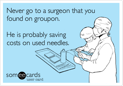 Never go to a surgeon that you found on groupon. 

He is probably saving
costs on used needles. 