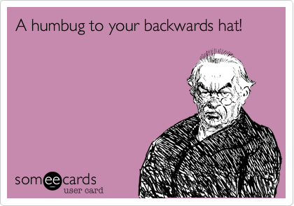A humbug to your backwards hat!