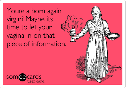 Free and Funny Thinking Of You Ecard: Youre a born again virgin? 