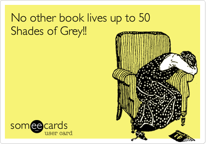 No other book lives up to 50 Shades of Grey!!