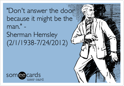 "Don't answer the door
because it might be the
man." -
Sherman Hemsley
%282/1/1938-7/24/2012%29