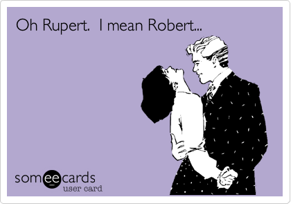 Oh Rupert.  I mean Robert...