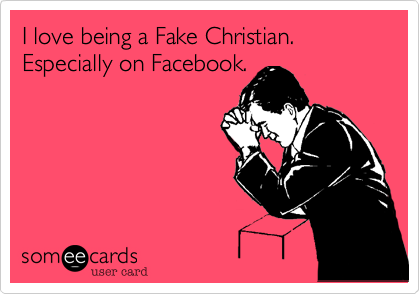 I love being a Fake Christian. Especially on Facebook.
