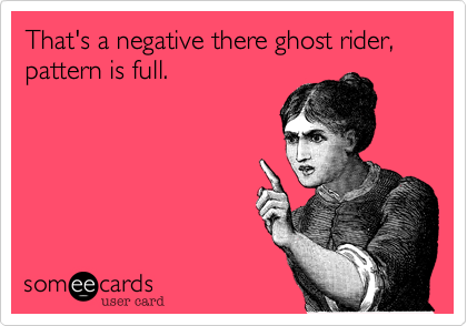 That's a negative there ghost rider, pattern is full. 