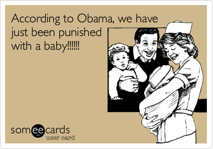According to Obama, we have
just been punished
with a baby!!!!!!