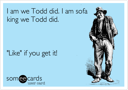 I Am We Todd Did Sofa King