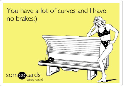 You have a lot of curves and I have no brakes;%29