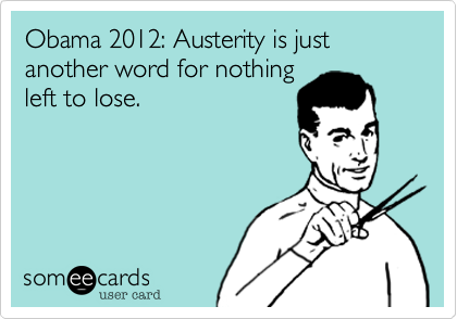 Obama 2012: Austerity is just another word for nothing
left to lose. 