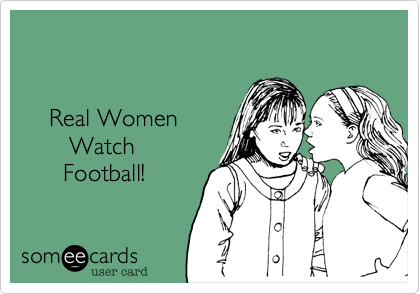 

    
    Real Women 
       Watch
      Football!