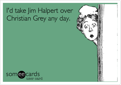 I'd take Jim Halpert over
Christian Grey any day.