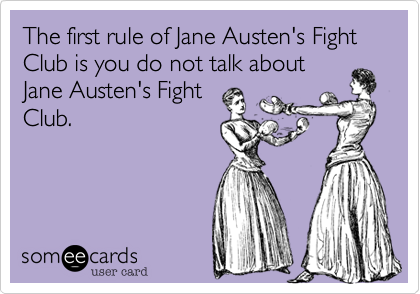 The first rule of Jane Austen's Fight Club is you do not talk about
Jane Austen's Fight
Club. 