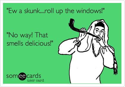 "Ew a skunk....roll up the windows!"  


"No way! That
smells delicious!"  
 
