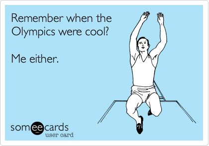 Remember when the
Olympics were cool?

Me either.