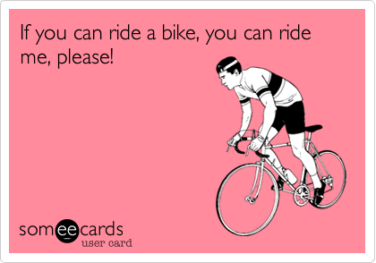 If you can ride a bike, you can ride me, please!