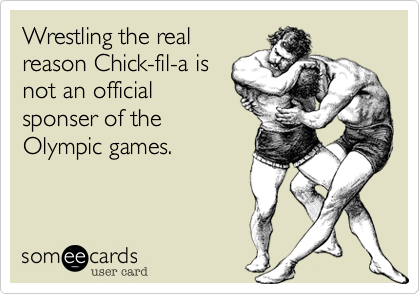Wrestling the real
reason Chick-fil-a is
not an official
sponser of the
Olympic games.