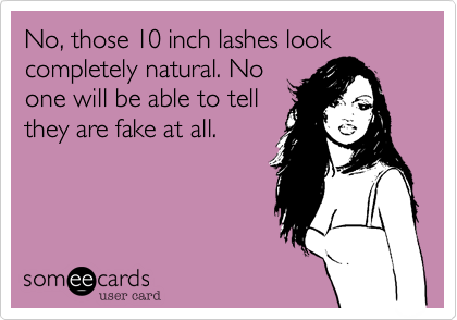 No, those 10 inch lashes look completely natural. No
one will be able to tell
they are fake at all.