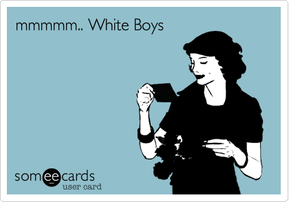 mmmmm.. White Boys