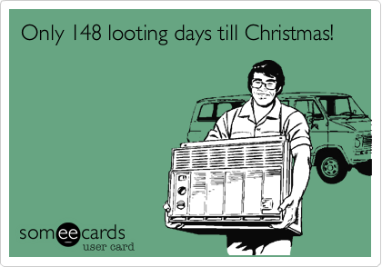 Only 148 looting days till Christmas!