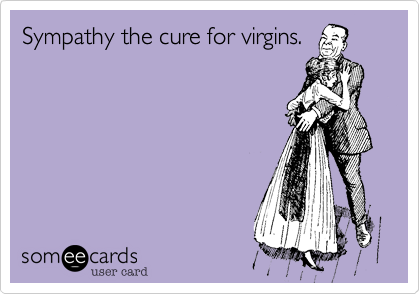 Sympathy the cure for virgins. 