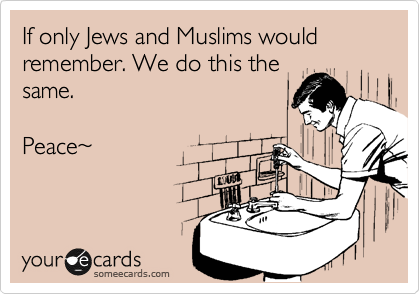 If only Jews and Muslims would remember. We do this the
same.

Peace%7E