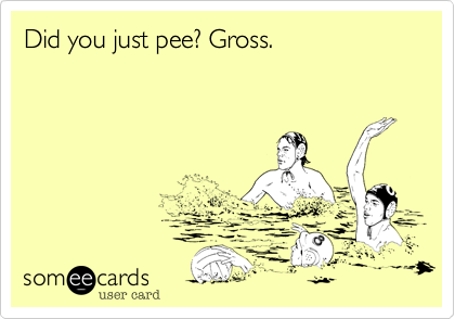 Did you just pee? Gross.