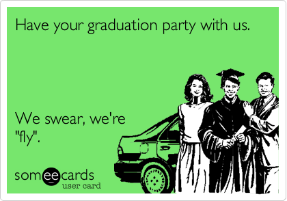 Have your graduation party with us.




We swear, we're
"fly". 