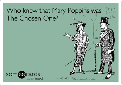 Who knew that Mary Poppins was The Chosen One?