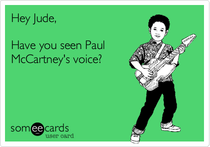 Hey Jude,

Have you seen Paul
McCartney's voice?