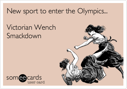 New sport to enter the Olympics...

Victorian Wench
Smackdown