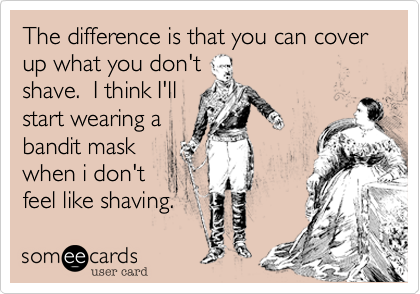 The difference is that you can cover up what you don't
shave.  I think I'll
start wearing a
bandit mask
when i don't
feel like shaving. 