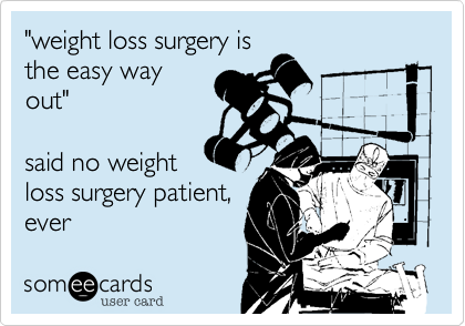 "weight loss surgery is
the easy way
out"

said no weight
loss surgery patient,
ever