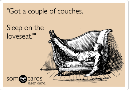 Got A Couple Of Couches Sleep On The Loveseat Cry For Help Ecard