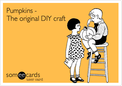 Pumpkins -
The original DIY craft