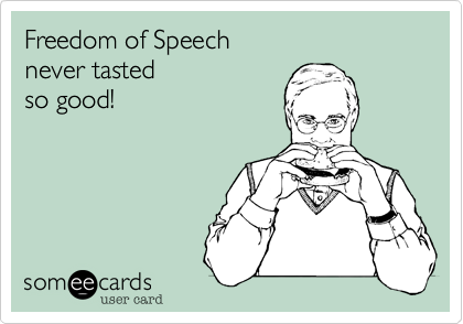Freedom of Speech
never tasted
so good! 