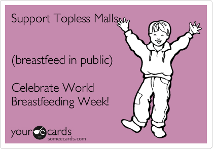 Support Topless Malls   


%28breastfeed in public%29    

Celebrate World
Breastfeeding Week!