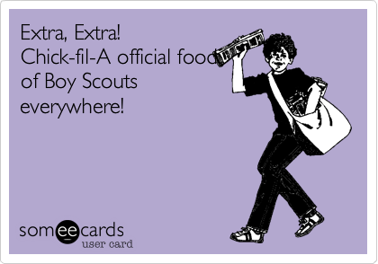 Extra, Extra! 
Chick-fil-A official food
of Boy Scouts
everywhere!