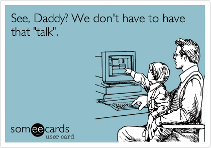 See, Daddy? We don't have to have that "talk".