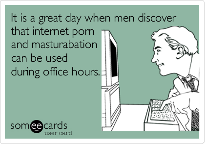 It is a great day when men discover that internet porn
and masturabation
can be used
during office hours.