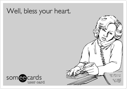 Well, bless your heart.