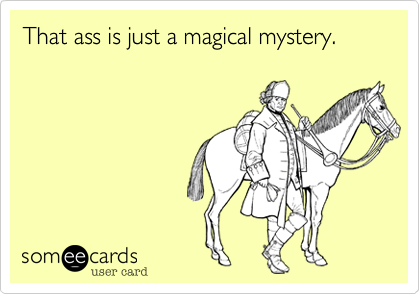 That ass is just a magical mystery.