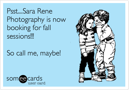 Psst....Sara Rene 
Photography is now
booking for fall
sessions!!!

So call me, maybe!