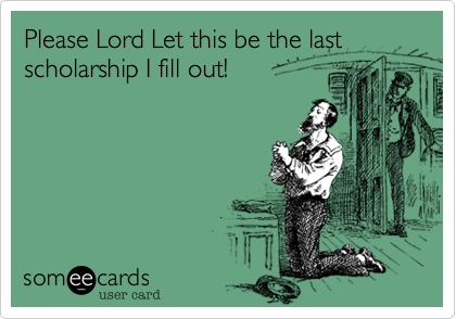 Please Lord Let this be the last
scholarship I fill out!