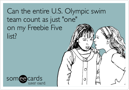 Can the entire U.S. Olympic swim team count as just "one"
on my Freebie Five
list?