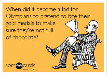 When did it become a fad for Olympians to pretend to bite their
gold medals to make
sure they're not full
of chocolate?