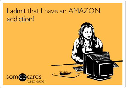 I admit that I have an AMAZON addiction!  